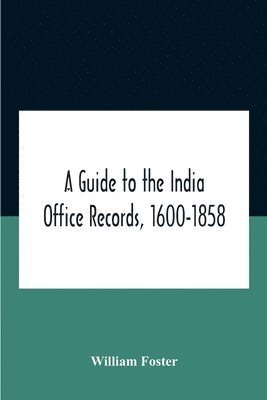 A Guide To The India Office Records, 1600-1858 1