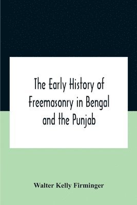 bokomslag Early History Of Freemasonry In Bengal And The Punjab With Which Is Incorporated The Early History Of Freemasonry In Bengal By Andrew D'Cruz