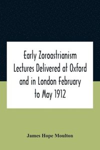 bokomslag Early Zoroastrianism Lectures Delivered At Oxford And In London February To May 1912