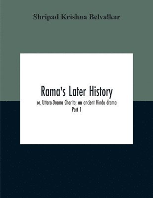 bokomslag Rama'S Later History; Or, Uttara-Drama Charita; An Ancient Hindu Drama. Critically Edited In The Original Sanskrit And Prakrit With An Introd. And English Translation And Notes And Variants, Etc.