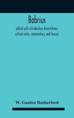 W Gunion Rutherford, W. Gunion Rutherford - Babrius; Edited With Introductory Dissertations, Critical Notes, Commentary, And Lexicon, Inbunden