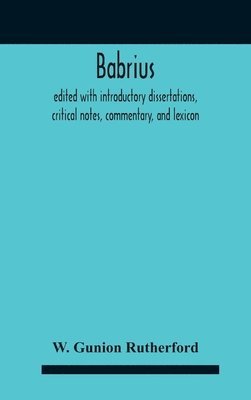 Babrius; Edited With Introductory Dissertations, Critical Notes, Commentary, And Lexicon 1