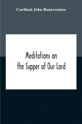 Meditations On The Supper Of Our Lord, And The Hours Of The Passion Drawn Into English By Robert Manning Of Brunne (About 1315-1330) Edited From The Mss In The British Museum And The Bodleian Library 1