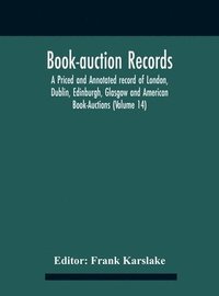 bokomslag Book-Auction Records; A Priced And Annotated Record Of London, Dublin, Edinburgh, Glasgow And American Book-Auctions (Volume 14)