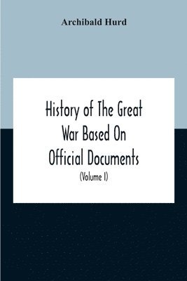 History Of The Great War Based On Official Documents By Direction Of The Historical Section Of The Committee Of Imperial Defence The Merchant Navy (Volume I) 1