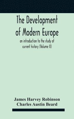 The Development Of Modern Europe; An Introduction To The Study Of Current History (Volume Ii) 1