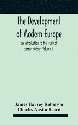 Development Of Modern Europe; An Introduction To The Study Of Current History (Volume Ii)