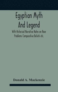 bokomslag Egyptian Myth And Legend With Historical Narrative Notes On Race Problems Comparative Beliefs Etc.