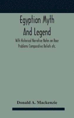 bokomslag Egyptian Myth And Legend With Historical Narrative Notes On Race Problems Comparative Beliefs Etc.