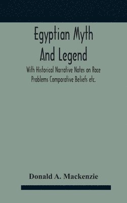 bokomslag Egyptian Myth And Legend With Historical Narrative Notes On Race Problems Comparative Beliefs Etc.