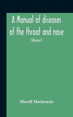 bokomslag A Manual Of Diseases Of The Throat And Nose, Including The Pharynx, Larynx, Trachea, Oesophagus, Nose, And Naso-Pharynx (Volume Ii) Diseases Of The Esophagus, Nose And Naso-Pharynx