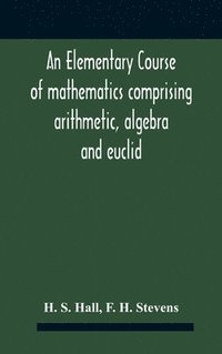 bokomslag An Elementary Course Of Mathematics Comprising Arithmetic, Algebra And Euclid