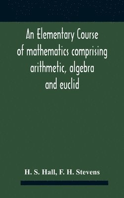 bokomslag An Elementary Course Of Mathematics Comprising Arithmetic, Algebra And Euclid