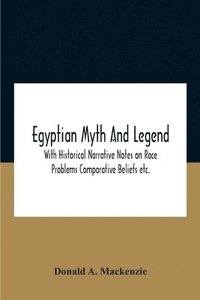 bokomslag Egyptian Myth And Legend With Historical Narrative Notes On Race Problems Comparative Beliefs Etc.
