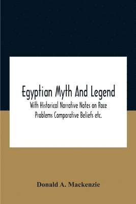 bokomslag Egyptian Myth And Legend With Historical Narrative Notes On Race Problems Comparative Beliefs Etc.