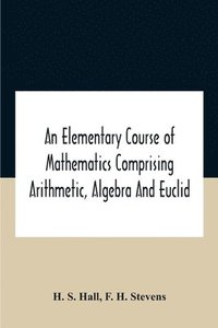 bokomslag An Elementary Course Of Mathematics Comprising Arithmetic, Algebra And Euclid