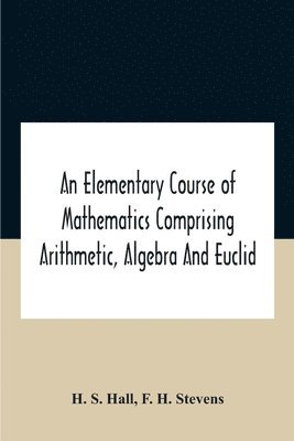 bokomslag An Elementary Course Of Mathematics Comprising Arithmetic, Algebra And Euclid