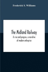 bokomslag Midland Railway, Its Rise And Progress, A Narrative Of Modern Enterprise