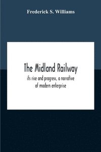 bokomslag The Midland Railway, Its Rise And Progress, A Narrative Of Modern Enterprise