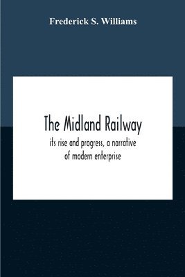 bokomslag The Midland Railway, Its Rise And Progress, A Narrative Of Modern Enterprise