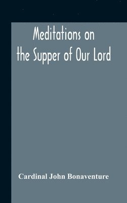 Meditations On The Supper Of Our Lord, And The Hours Of The Passion Drawn Into English By Robert Manning Of Brunne (About 1315-1330) Edited From The Mss In The British Museum And The Bodleian Library 1