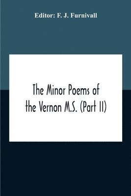 The Minor Poems Of The Vernon M.S. (Part Ii) (With A Few From The Digby Mss. 2 And 86) 1