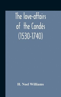 bokomslag The Love-Affairs Of The Conds (1530-1740)