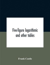 bokomslag Five-Figure Logarithmic And Other Tables