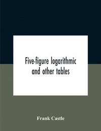 bokomslag Five-Figure Logarithmic And Other Tables