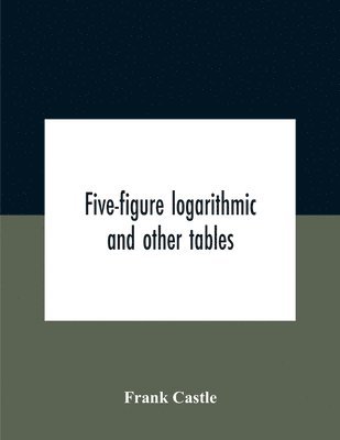 bokomslag Five-Figure Logarithmic And Other Tables