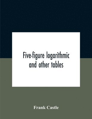 Five-Figure Logarithmic And Other Tables