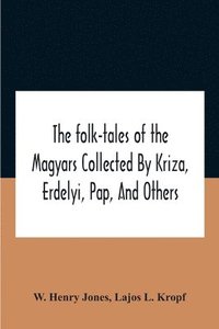 bokomslag The Folk-Tales Of The Magyars Collected By Kriza, Erdelyi, Pap, And Others