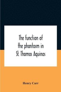 bokomslag The Function Of The Phantasm In St. Thomas Aquinas