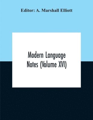 A Marshall Elliott, A. Marshall Elliott - Modern Language Notes (Volume Xvi), Häftad