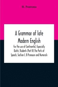 bokomslag Grammar Of Late Modern English; For The Use Of Continental, Especially Dutch, Students (Part Ii) The Parts Of Speech, Section I, B Pronouns And Numerals.