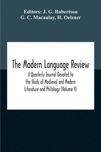 bokomslag The Modern Language Review; A Quarterly Journal Devoted To The Study Of Medieval And Modern Literature And Philology (Volume V)