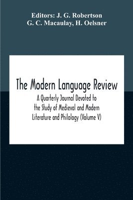 bokomslag The Modern Language Review; A Quarterly Journal Devoted To The Study Of Medieval And Modern Literature And Philology (Volume V)