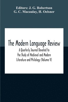 Modern Language Review; A Quarterly Journal Devoted To The Study Of Medieval And Modern Literature And Philology (Volume V)