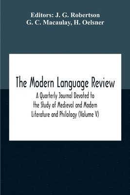 The Modern Language Review; A Quarterly Journal Devoted To The Study Of Medieval And Modern Literature And Philology (Volume V) 1