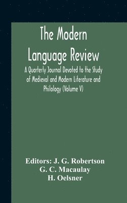 The Modern Language Review; A Quarterly Journal Devoted To The Study Of Medieval And Modern Literature And Philology (Volume V) 1