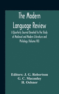 The Modern Language Review; A Quarterly Journal Devoted To The Study Of Medieval And Modern Literature And Philology (Volume Vii) 1