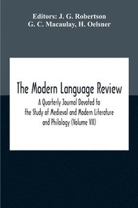 bokomslag The Modern Language Review; A Quarterly Journal Devoted To The Study Of Medieval And Modern Literature And Philology (Volume Vii)