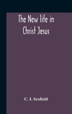 C I Scofield - New Life In Christ Jesus, Inbunden