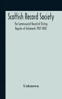 bokomslag Scottish Record Society; The Commissariot Record Of Stirling Register Of Testaments 1907-1800