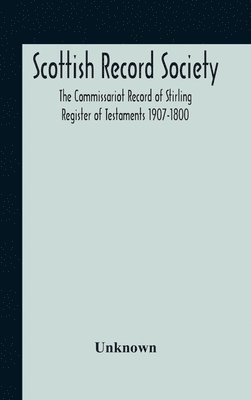 bokomslag Scottish Record Society; The Commissariot Record Of Stirling Register Of Testaments 1907-1800