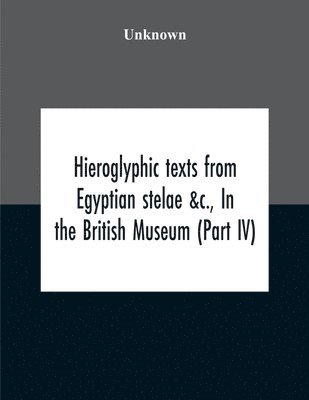 bokomslag Hieroglyphic Texts From Egyptian Stelae &C., In The British Museum (Part Iv)