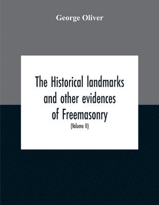 George Oliver - Historical Landmarks And Other Evidences Of Freemasonry, Explained, Häftad