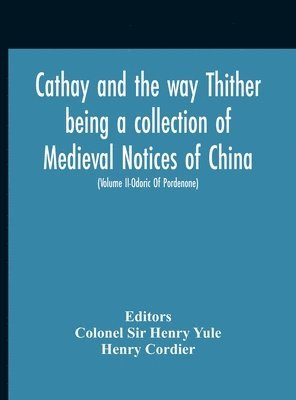 Cathay And The Way Thither Being A Collection Of Medieval Notices Of China With A Preliminary Essay On The Intercourse Between China And The Western Nations Previous To The Discovery Of The Cape 1