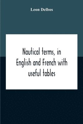 Nautical Terms, In English And French With Useful Tables