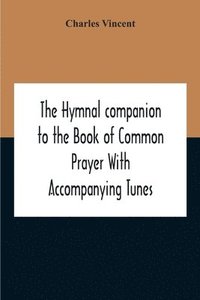 bokomslag The Hymnal Companion To The Book Of Common Prayer With Accompanying Tunes